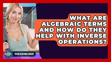 What Are Algebraic Terms And How Do They Help With Inverse Operations? - Your Algebra Coach