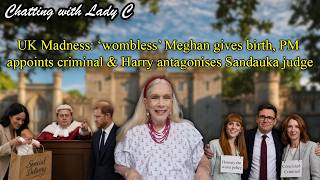UK Madness: 'wombless' Meghan gives birth, PM appoints criminal & Harry antagonises Sandauka judge