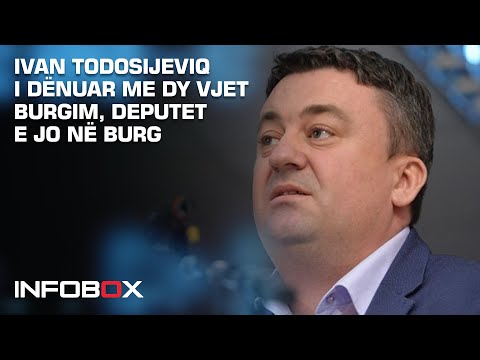 IVAN TODOSIJEVIQ I DËNUAR ME DY VJET BURGIM, DEPUTET E JO NË BURG