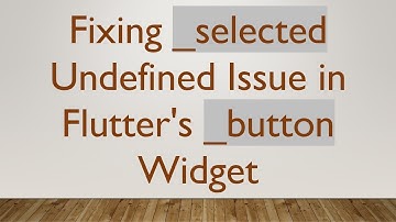 Fixing _selected Undefined Issue in Flutter