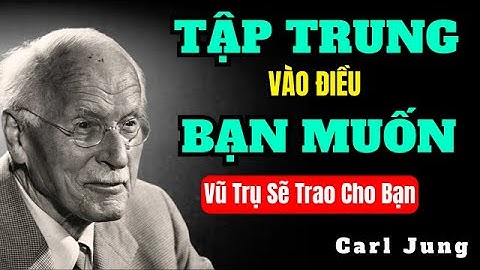 Vũ Trụ Sẽ Trao Cho Bạn Khi Bạn Tập Trung Vào Điều Bạn Muốn | Carl Jung