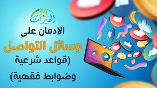 الادمان على وسائل التواصل (قواعد شرعية وضوابط فقهية)