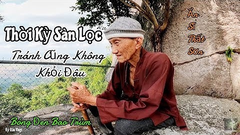 Ông Ba cư sĩ Ẩn danh Núi Cấm nói về thời kỳ sàn lọc có tránh cũng không khỏi