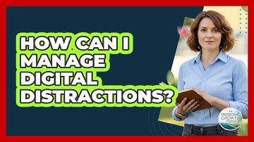 How Can I Manage Digital Distractions?