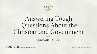 Answering Tough Questions About the Christian and Government (Romans 13:1–5) [Audio Only]