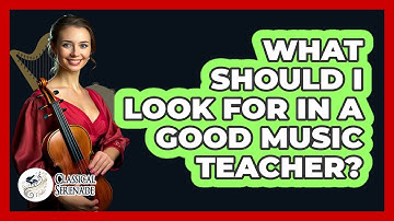 What Should I Look For In A Good Music Teacher? - Classical Serenade