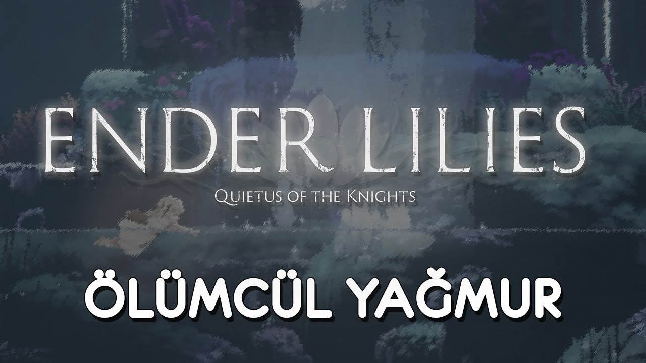 ÖLÜMCÜL YAĞMUR | Ender Lilies: Quietus of the Knights