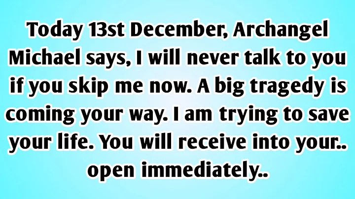 👉Today 13st December, Archangel Michael says, I will never talk to you if you skip me now. A big ..