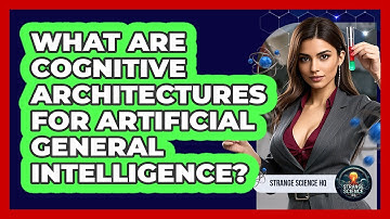 What Are Cognitive Architectures For Artificial General Intelligence? - Strange Science HQ