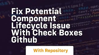 fix potential component lifecycle issue with check boxes GitHub
