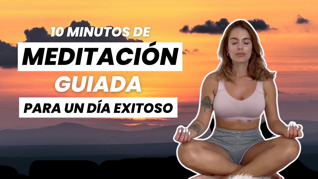 10 MINUTOS DE MEDITACIÓN guiada para un día EXITOSO - YouTube