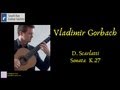 Vladimir Gorbach - Scarlatti - Sonata K.27