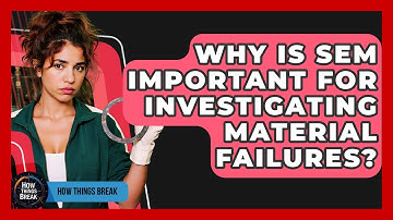 Why Is SEM Important For Investigating Material Failures? - How Things Break