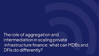 Details The role of aggregation and intermediation in scaling private infrastructure finance Update