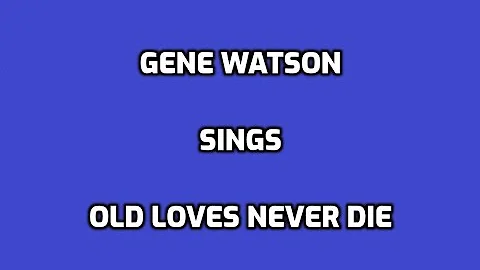 Old Loves Never Die+OnScreen Lyrics -- Gene Watson