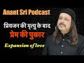प्रियजन की मृत्यु के बाद प्रेम की पुकार | Expansion of love | Anant Sri Podcast