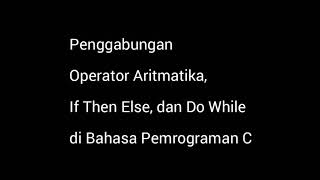 (12)Penggabungan Operator Aritmatika, If Then Else, dan Do While di Bahasa Pemrograman C