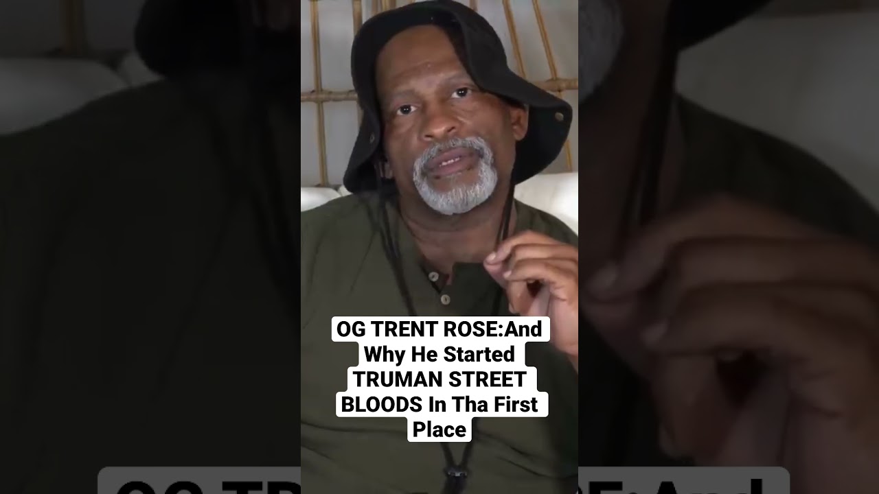 OG TRENT ROSE:And Why He Started TRUMAN STREET BLOODS IN THA FIRST PLACE