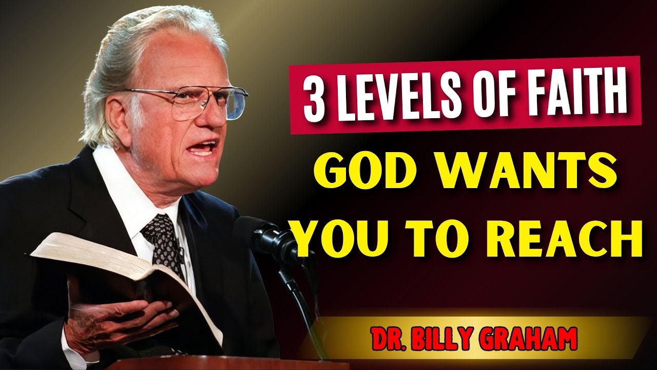 Dr. Billy Graham - 3 Levels Of Faith God Wants You To Reach - Which One Are You In?