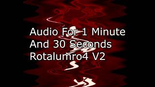 (Reupload) Audio For 1 Minute And 30 Seconds Rotalumro4 V2