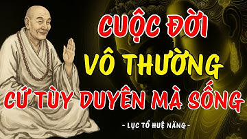 Lục Tổ Huệ Năng Dạy: Cuộc Đời Vô Thường – Hãy Sống Tùy Duyên Để Giữ Tâm An | Trí Tuệ Từ Bi