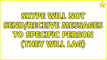 Skype will not send/receive messages to specific person (they will LAG) (4 Solutions!!)