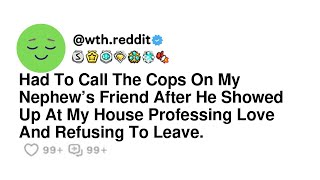 Had To Call The Cops On My Nephew’s Friend After He Showed Up At My House Professing Love And Ref...