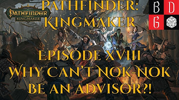 Pathfinder: Kingmaker Episode XVIII - Why Can’t Nok-Nok Be An Advisor?!