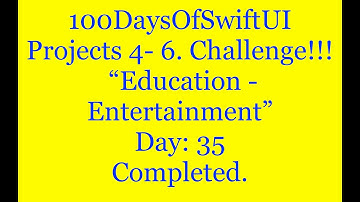100 Days Of SwiftUI   Projects  4 - 6: Education   Entertainment   Day: 35  Challenge.
