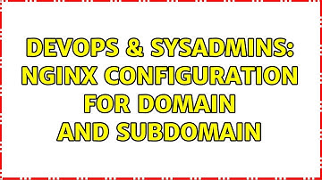 DevOps & SysAdmins: Nginx configuration for domain and subdomain
