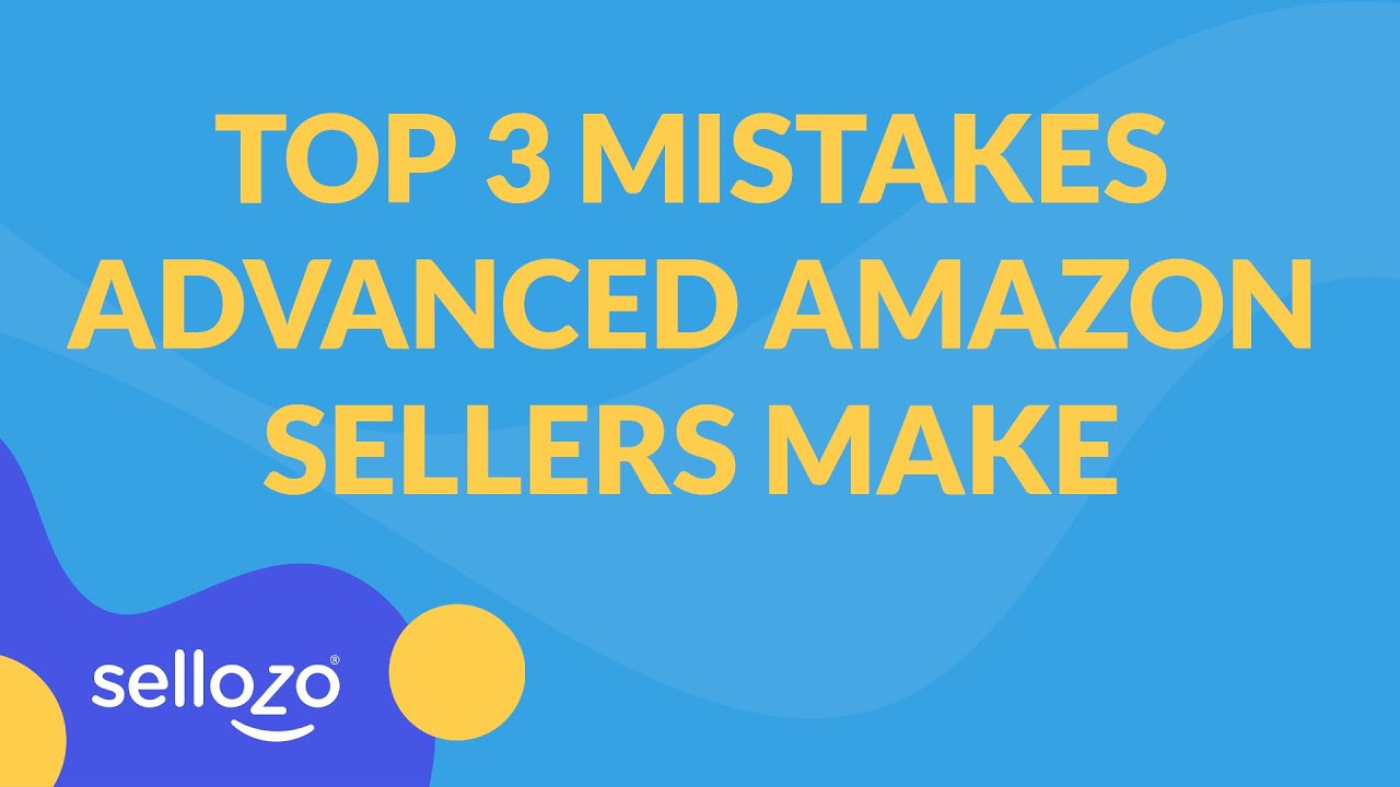 Top 3 Mistakes Advanced Amazon Sellers Make - YouTube