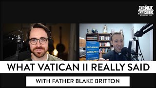 What Vatican II Really Said (w/ Father Blake Britton)