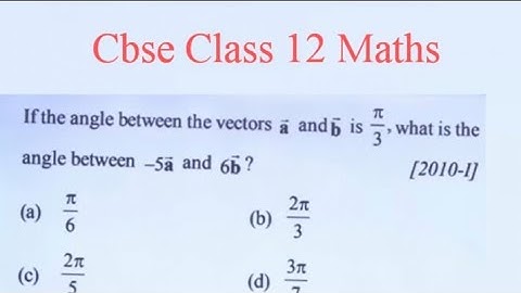 If the angle between the vectors a and b is π/3 then what is the angle between -5a and 6b | vectors