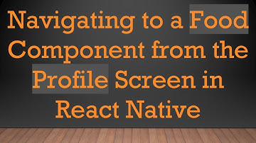 Navigating to a Food Component from the Profile Screen in React Native