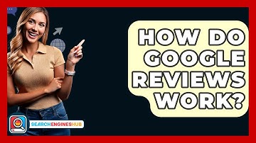 How Do Google Reviews Work? - SearchEnginesHub.com