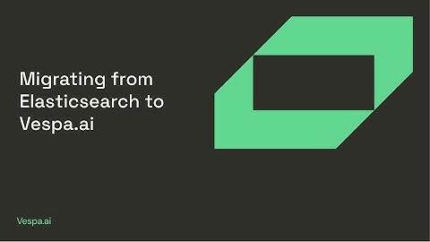 Migrating from Elasticsearch to Vespa.ai
