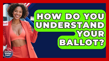 How Do You Understand Your Ballot? - First Time Voter Expert