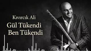 Kıvırcık Ali - Gül Tükendi Ben Tükendim