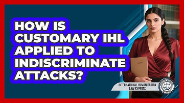 How Is Customary IHL Applied To Indiscriminate Attacks?