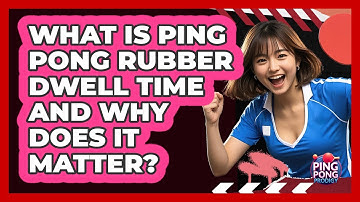 What Is Ping Pong Rubber Dwell Time And Why Does It Matter? - Ping Pong Prodigy