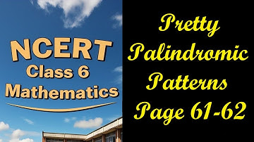 Pretty Palindromic Patterns Page 61-62 | Class 6 Maths Chapter 3 Number Play | NCERT Ganita Prakash