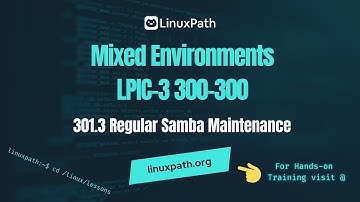 Mixed Environments LPIC-3 (300-300) Exam Course - Lesson 301.3 Regular Samba Maintenance