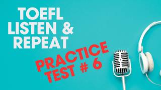 TOEFL Listen and Repeat - Practice Test Six (Australian accent)