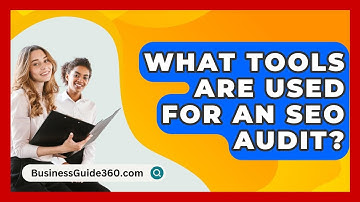 What Tools Are Used For An SEO Audit? - BusinessGuide360.com