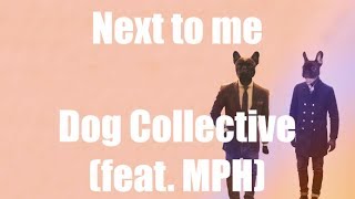 Video thumbnail of "Next to Me - Dog Collective (feat. MPH) | LYRICS"