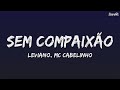 Leviano, MC Cabelinho - Sem Compaixão (Letra)