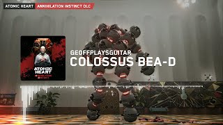 Atomic Heart Annihilation Instinct: Geoffplaysguitar - Colossus BEA-D