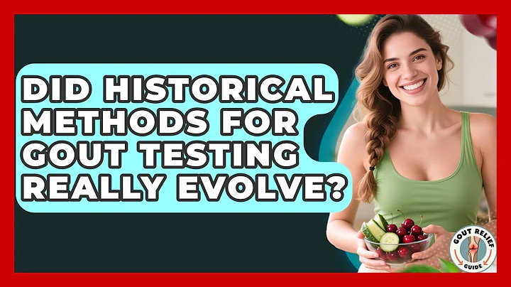 Did Historical Methods For Gout Testing Really Evolve? - Gout Relief Guide