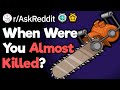 When Were You Almost Killed?