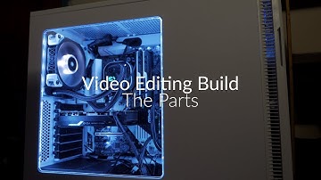 Video Editing PC Build Pt 1. - The Parts